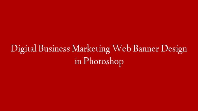 Digital Business Marketing Web Banner Design in Photoshop post thumbnail image