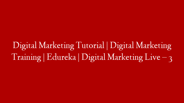 Digital Marketing Tutorial | Digital Marketing Training | Edureka | Digital Marketing Live – 3