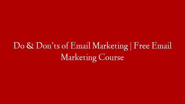 Do & Don’ts of Email Marketing | Free Email Marketing Course
