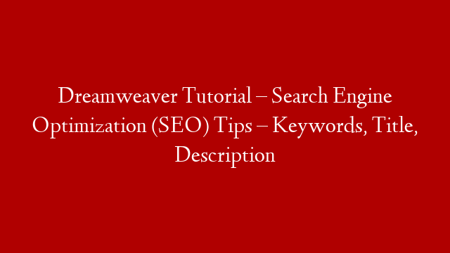 Dreamweaver Tutorial – Search Engine Optimization (SEO) Tips – Keywords, Title, Description