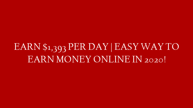 EARN $1,393 PER DAY | EASY WAY TO EARN MONEY ONLINE IN 2020!