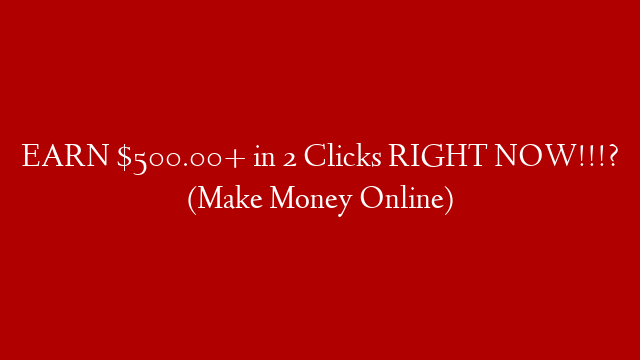 EARN $500.00+ in 2 Clicks RIGHT NOW!!!? (Make Money Online)