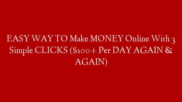 EASY WAY TO Make MONEY Online With 3 Simple CLICKS ($100+ Per DAY AGAIN & AGAIN)