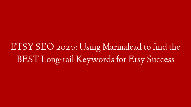 ETSY SEO 2020: Using Marmalead to find the BEST Long-tail Keywords for Etsy Success