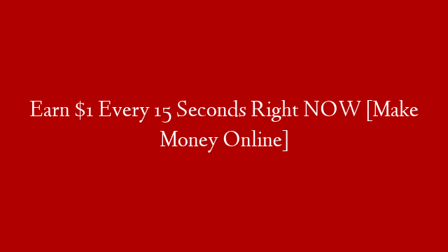 Earn $1 Every 15 Seconds Right NOW [Make Money Online]