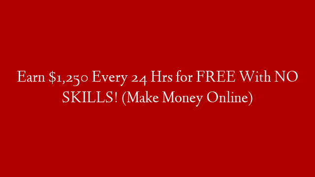 Earn $1,250 Every 24 Hrs for FREE With NO SKILLS! (Make Money Online)