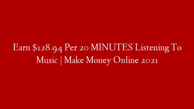 Earn $128.94 Per 20 MINUTES Listening To Music | Make Money Online 2021 post thumbnail image