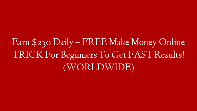 Earn $230 Daily – FREE Make Money Online TRICK For Beginners To Get FAST Results! (WORLDWIDE) post thumbnail image
