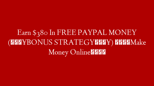 Earn $380 In FREE PAYPAL MONEY (🔥BONUS STRATEGY🔥) 💰Make Money Online💰
