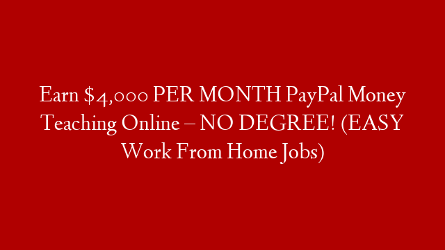 Earn $4,000 PER MONTH PayPal Money Teaching Online – NO DEGREE! (EASY Work From Home Jobs)