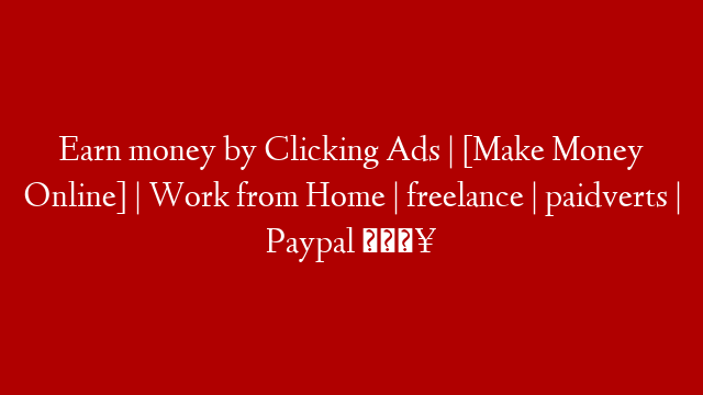 Earn money by Clicking Ads | [Make Money Online] | Work from Home | freelance | paidverts | Paypal 🔥 post thumbnail image