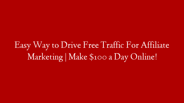 Easy Way to Drive Free Traffic For Affiliate Marketing | Make $100 a Day Online!