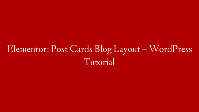 Elementor: Post Cards Blog Layout – WordPress Tutorial