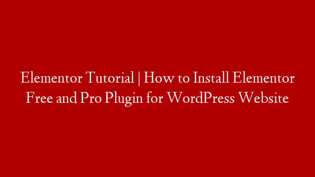 Elementor Tutorial | How to Install Elementor Free and Pro Plugin for WordPress Website