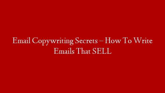 Email Copywriting Secrets – How To Write Emails That SELL