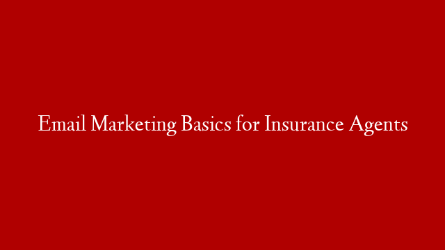 Email Marketing Basics for Insurance Agents