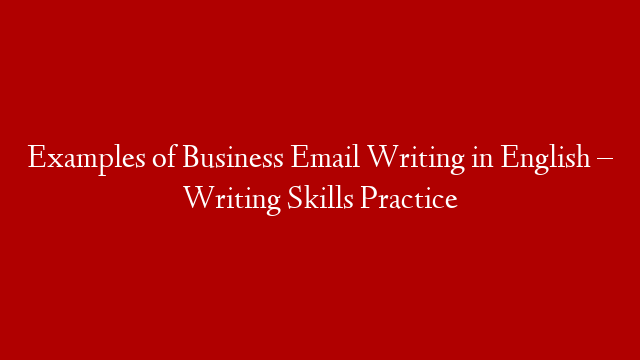 Examples of Business Email Writing in English – Writing Skills Practice