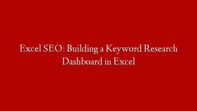 Excel SEO: Building a Keyword Research Dashboard in Excel