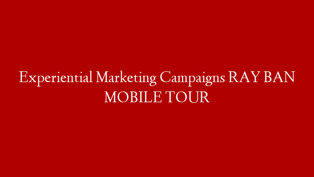 Experiential Marketing Campaigns RAY BAN MOBILE TOUR