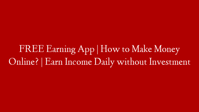 FREE Earning App | How to Make Money Online? | Earn Income Daily without Investment post thumbnail image