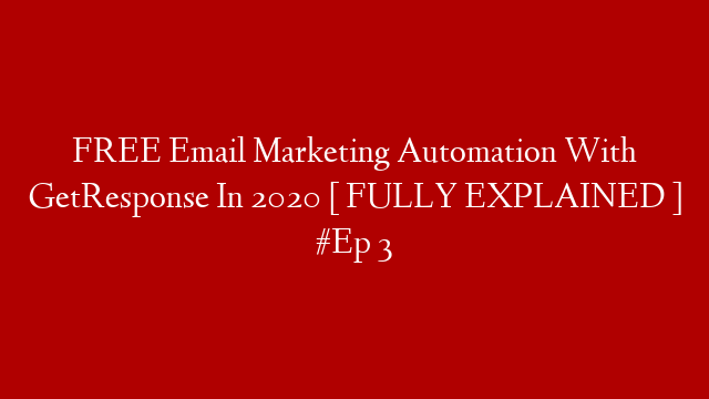 FREE Email Marketing Automation With GetResponse In 2020 [ FULLY EXPLAINED ] #Ep 3