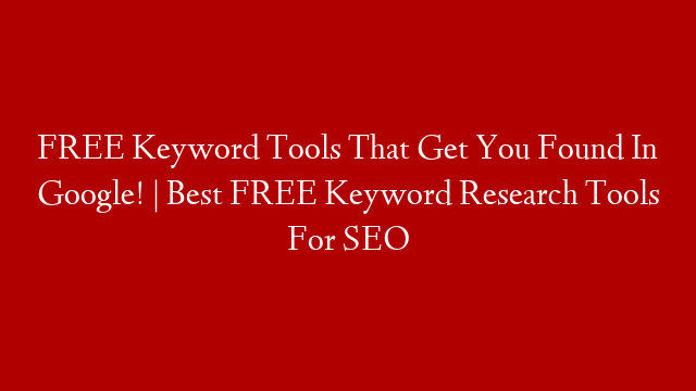 FREE Keyword Tools That Get You Found In Google! | Best FREE Keyword Research Tools For SEO