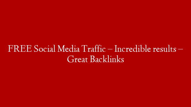 FREE Social Media Traffic – Incredible results – Great Backlinks