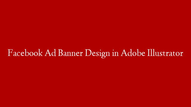 Facebook Ad Banner Design in Adobe Illustrator