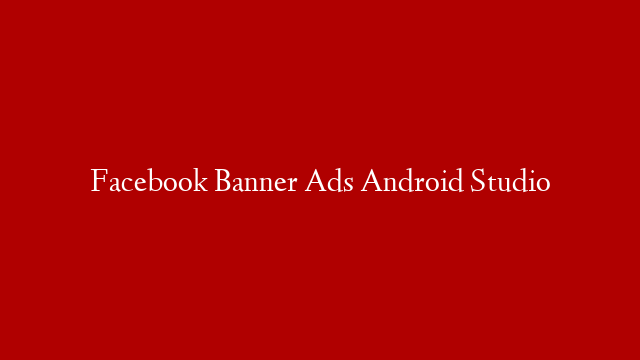 Facebook Banner Ads Android Studio