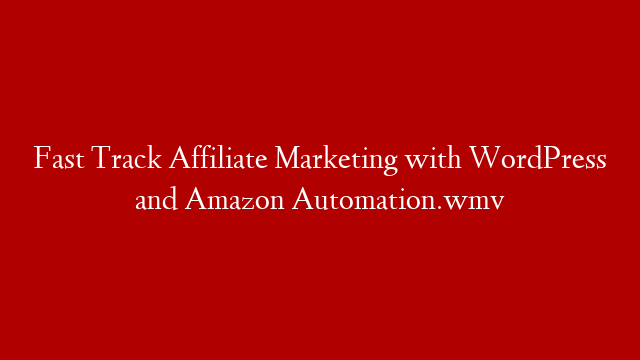 Fast Track Affiliate Marketing with WordPress and Amazon Automation.wmv