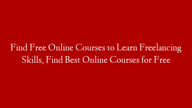 Find Free Online Courses to Learn Freelancing Skills, Find Best Online Courses for Free