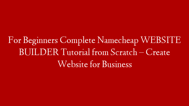 For Beginners Complete Namecheap WEBSITE BUILDER Tutorial from Scratch – Create Website for Business
