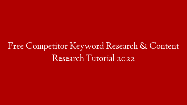 Free Competitor Keyword Research & Content Research Tutorial 2022