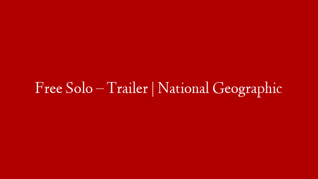 Free Solo – Trailer | National Geographic