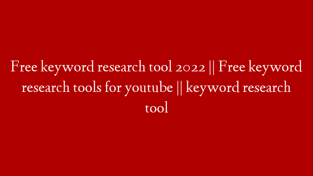Free keyword research tool 2022 || Free keyword research tools for youtube || keyword research tool