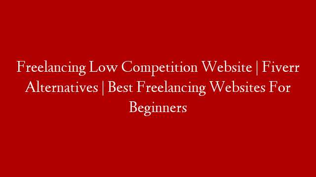 Freelancing Low Competition Website | Fiverr Alternatives | Best Freelancing Websites For Beginners