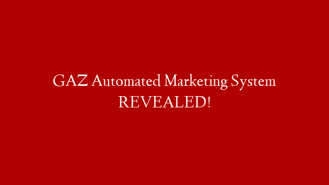 GAZ Automated Marketing System REVEALED!