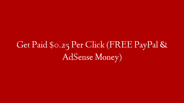 Get Paid $0.25 Per Click (FREE PayPal & AdSense Money)