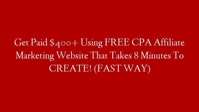 Get Paid $400+ Using FREE CPA Affiliate Marketing Website That Takes 8 Minutes To CREATE! (FAST WAY)
