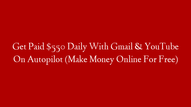 Get Paid $550 Daily With Gmail & YouTube On Autopilot (Make Money Online For Free)