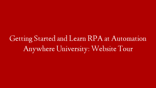 Getting Started and Learn RPA at Automation Anywhere University: Website Tour