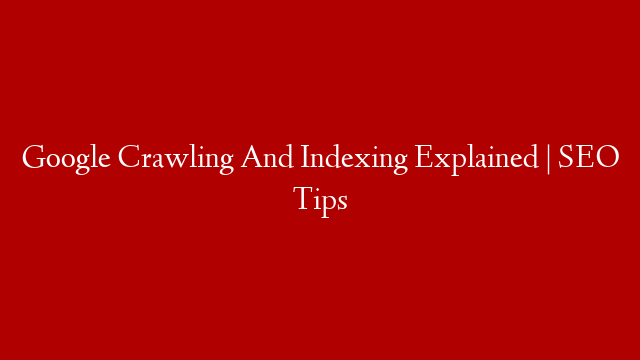 Google Crawling And Indexing Explained | SEO Tips