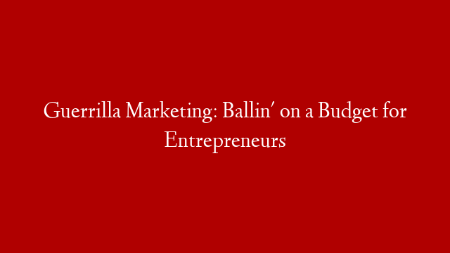Guerrilla Marketing: Ballin' on a Budget for Entrepreneurs