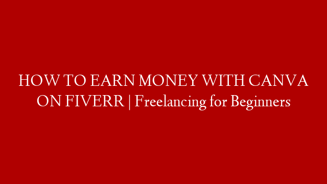 HOW TO EARN MONEY WITH CANVA ON FIVERR | Freelancing for Beginners