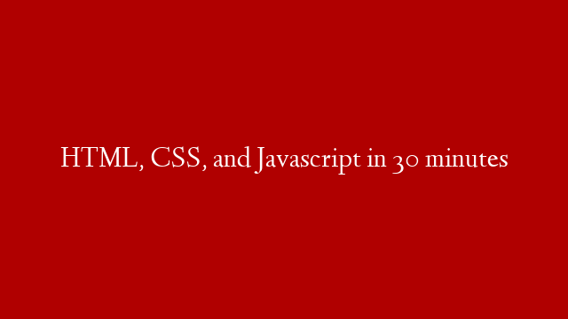 HTML, CSS, and Javascript in 30 minutes post thumbnail image