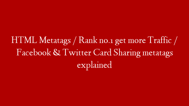 HTML Metatags / Rank no.1 get more Traffic / Facebook & Twitter Card Sharing metatags explained