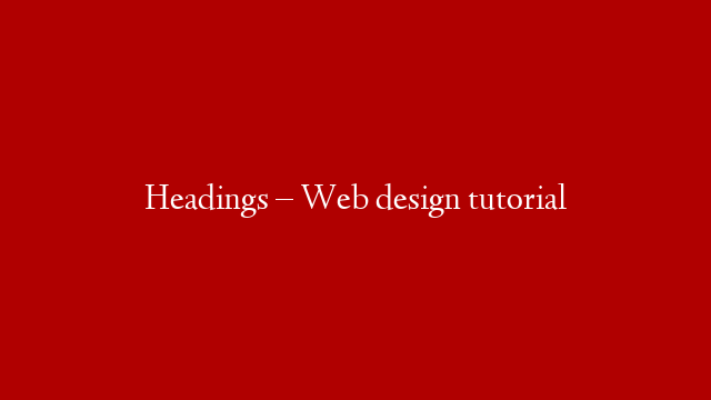Headings – Web design tutorial