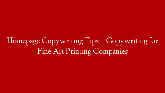 Homepage Copywriting Tips – Copywriting for Fine Art Printing Companies
