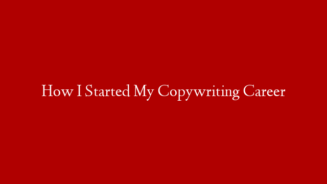 How I Started My Copywriting Career