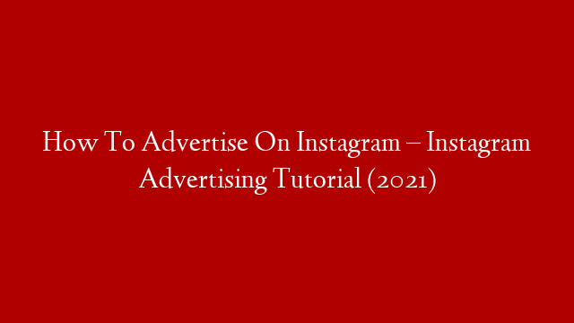 How To Advertise On Instagram – Instagram Advertising Tutorial (2021)
